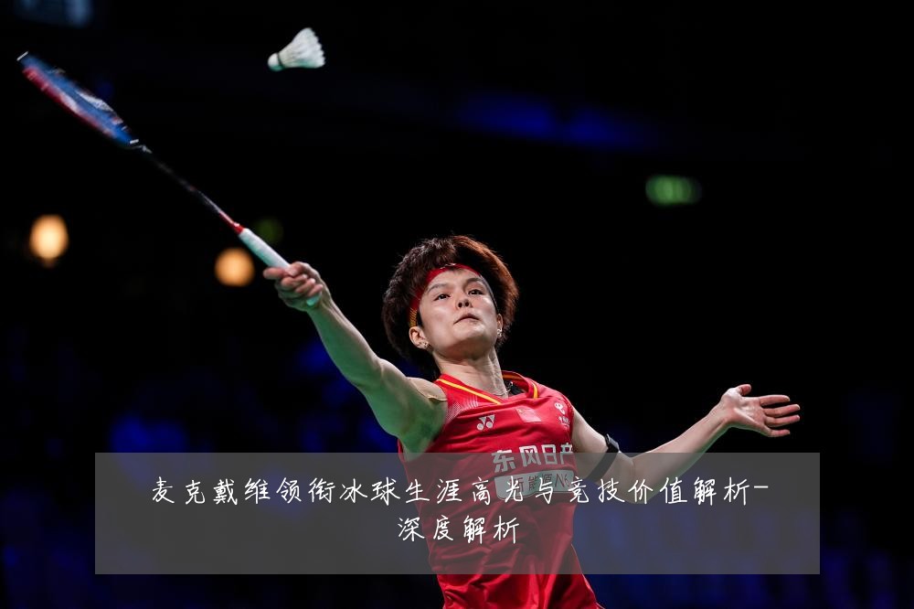 麦克戴维领衔冰球生涯高光与竞技价值解析-深度解析