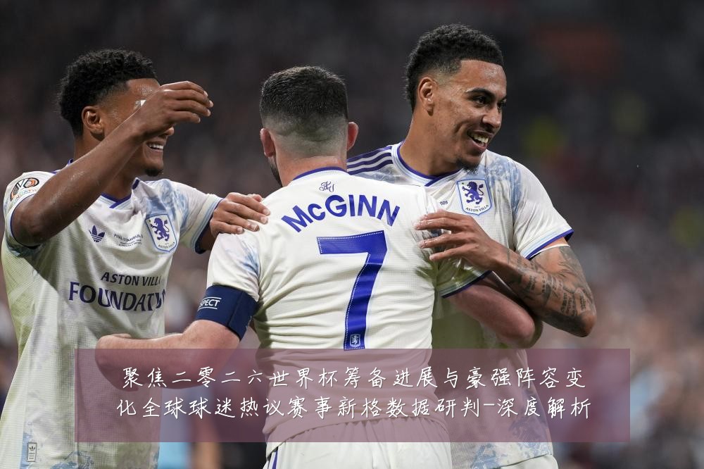 聚焦二零二六世界杯筹备进展与豪强阵容变化全球球迷热议赛事新格数据研判-深度解析