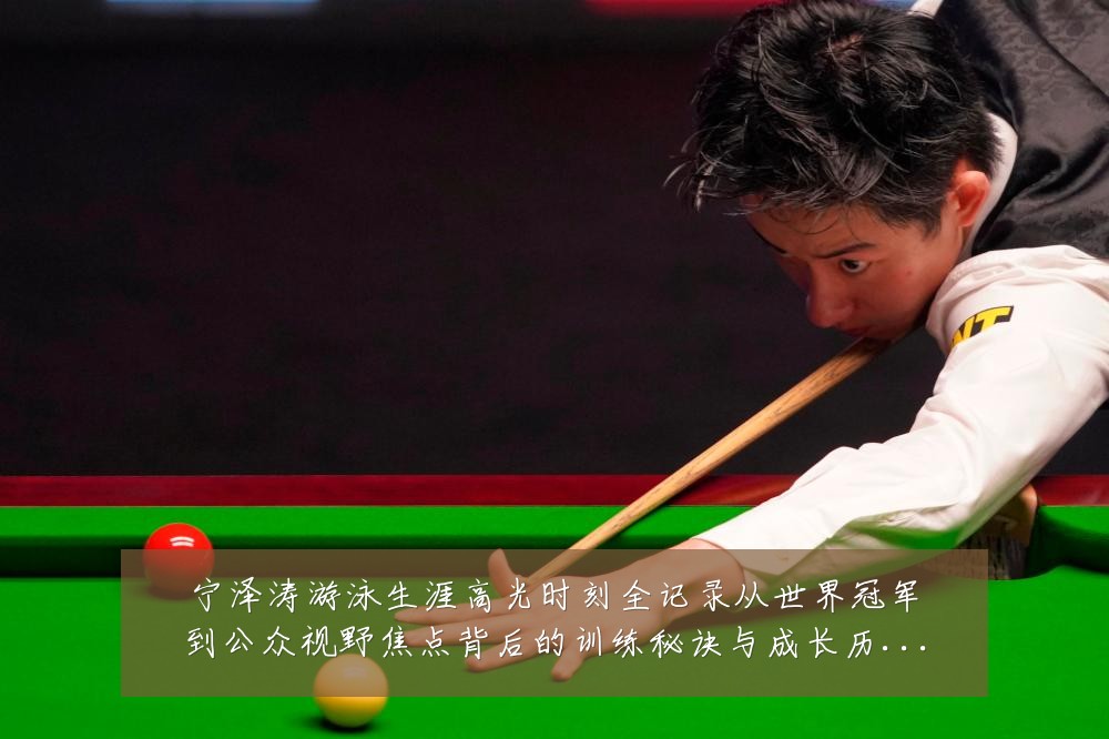 宁泽涛游泳生涯高光时刻全记录从世界冠军到公众视野焦点背后的训练秘诀与成长历程-深度解析
