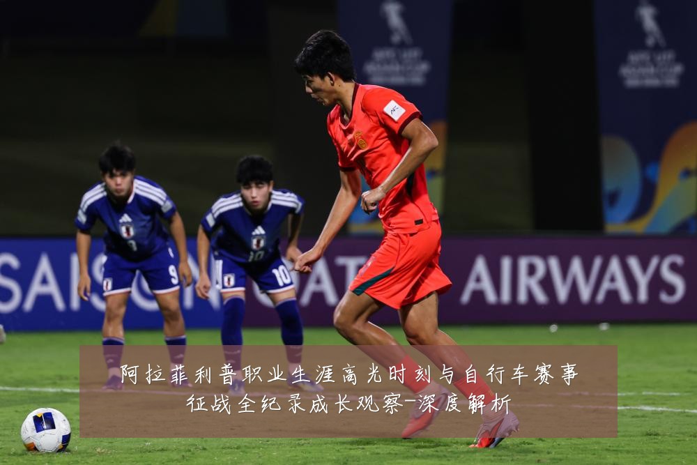 阿拉菲利普职业生涯高光时刻与自行车赛事征战全纪录成长观察-深度解析